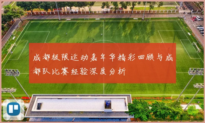 成都极限运动嘉年华精彩回顾与成都队比赛经验深度分析